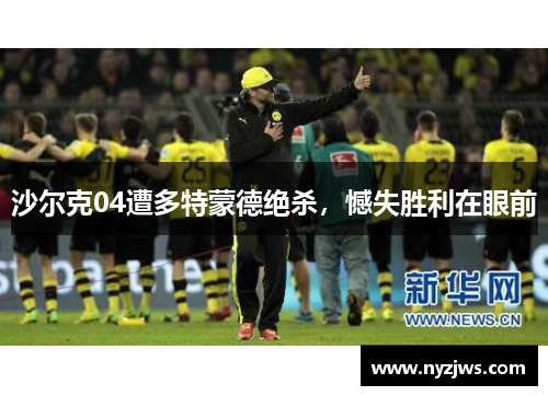沙尔克04遭多特蒙德绝杀，憾失胜利在眼前