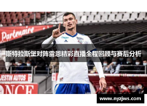 斯特拉斯堡对阵雷恩精彩直播全程回顾与赛后分析