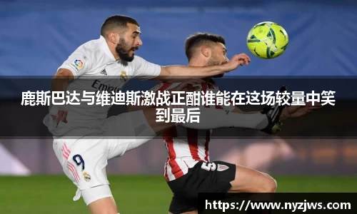 leyu鹿斯巴达与维迪斯激战正酣谁能在这场较量中笑到最后